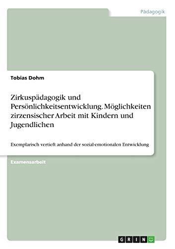 Zirkuspädagogik und Persönlichkeitsentwicklung. Möglichkeiten zirzensischer Arbeit mit Kindern und Jugendlichen: Exemplarisch vertieft anhand der sozial-emotionalen Entwicklung