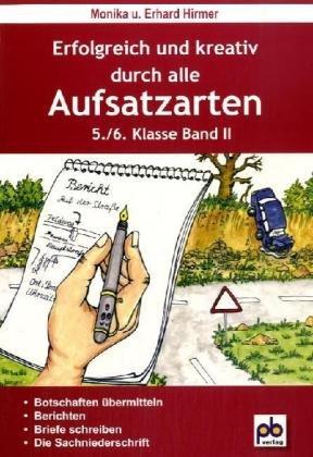 Erfolgreich und kreativ durch alle Aufsatzarten 5./6. Klasse. Band 2: Botschaften übermitteln, berichten, Briefe schreiben, die Sachniederschrift