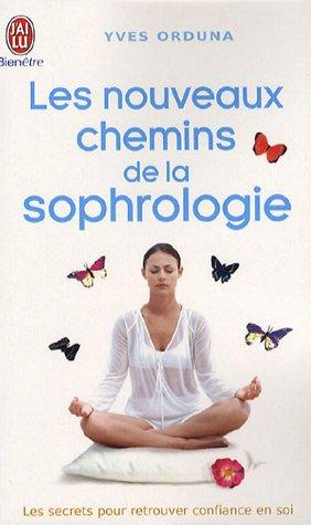 Les nouveaux chemins de la sophrologie : les secrets pour retrouver confiance en soi