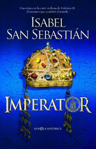 Imperator : una cátara en la corte siciliana de Federico II : el monarca que asombró al mundo (Novela histórica)