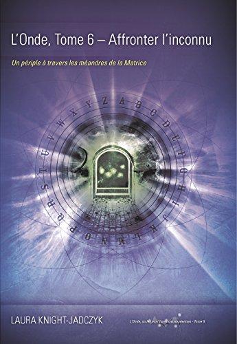 L'onde. Vol. 6. Affronter l'inconnu : un périple à travers les méandres de la matrice