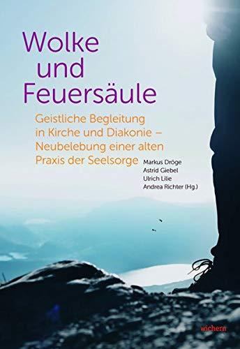 Wolke und Feuersäule: Geistliche Begleitung in Kirche und Diakonie - Neubelebung einer alten Praxis der Seelsorge