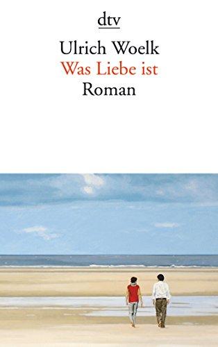 Was Liebe ist: Roman