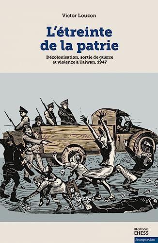 L'étreinte de la patrie : décolonisation, sortie de guerre et violence à Taiwan, 1947