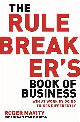 The Rule Breakers' Book of Business: Win at Work by Doing Things Differently