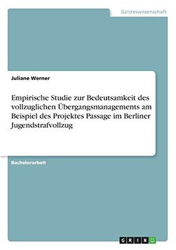 Empirische Studie zur Bedeutsamkeit des vollzuglichen Übergangsmanagements am Beispiel des Projektes Passage im Berliner Jugendstrafvollzug