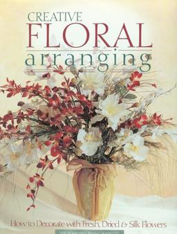 Creative Floral Arranging (Arts & Crafts for Home Decorating)