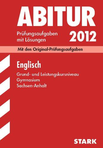 Abitur-Prüfungsaufgaben Gymnasium Sachsen-Anhalt; Englisch Grund- und Leistungskursniveau 2012; Mit den Originalprüfungsaufgaben Jahrgänge 2005-2011 mit Lösungen