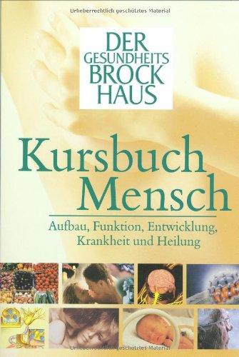 Kursbuch Mensch. Der Gesundheits-Brockhaus: Aufbau, Funktion, Entwicklung, Krankheit und Heilung