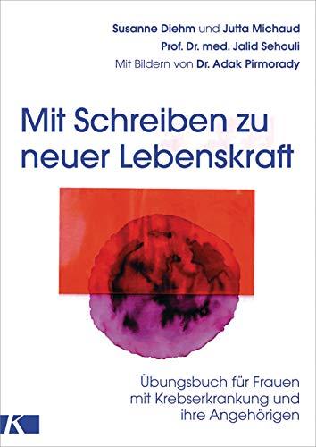 Mit Schreiben zu neuer Lebenskraft: Übungsbuch für Frauen mit Krebserkrankung und ihre Angehörigen