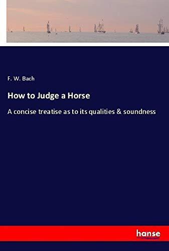 How to Judge a Horse: A concise treatise as to its qualities & soundness