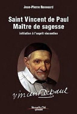 Saint Vincent de Paul, maître de sagesse : initiation à l'esprit vincentien