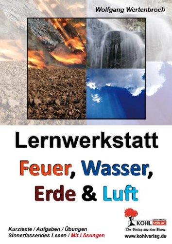 Lernwerkstatt - Feuer, Wasser, Erde und Luft: Kurztexte - Aufgaben - Übungen - Sinnerfassendes Lesen - Mit Lösungen