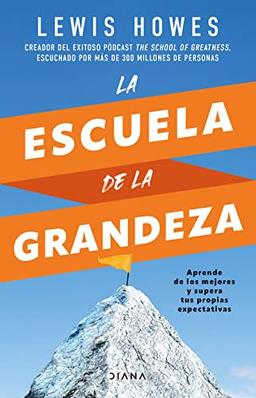 La escuela de la grandeza: Aprende de los mejores y supera tus propias expectativas (Autoconocimiento)