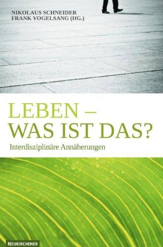 Leben - was ist das?: Interdisziplinäre Annäherungen