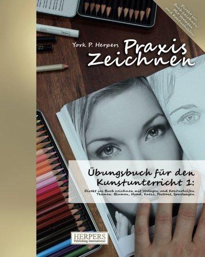 Praxis Zeichnen - Übungsbuch für den Kunstunterricht 1: Direkt ins Buch zeichnen mit Vorlagen und Konturhilfen. Themen: Blumen, Hund, Katze, Portrait, Sportwagen (Praxis Zeichnen Kunstunterricht)