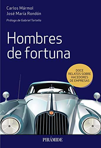 Hombres de fortuna: Doce relatos sobre hacedores de empresas (Empresa y Gestión)