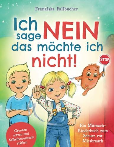 Ich sage Nein - Das möchte ich nicht! Ein Mitmach-Kinderbuch zum Schutz vor Missbrauch: Grenzen setzen und Selbstbewusstsein stärken