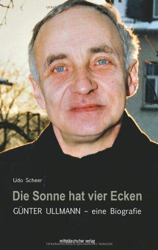 Die Sonne hat vier Ecken: Günter Ullmann - eine Biografie