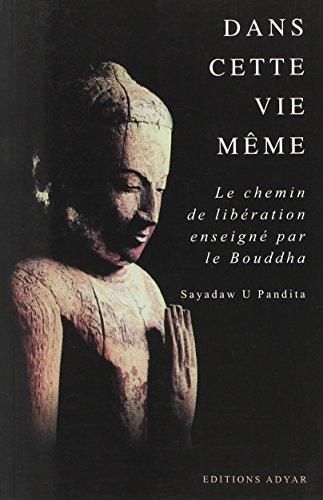 Dans cette vie même : le chemin de libération enseigné par le Bouddha