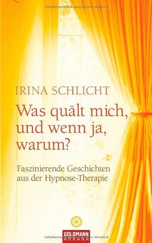 Was quält mich, und wenn ja, warum?: Faszinierende Geschichten aus der Hypnose-Therapie