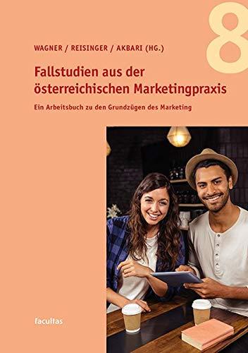 Fallstudien aus der österreichischen Marketingpraxis 8: Ein Arbeitsbuch zu den Grundzügen des Marketing