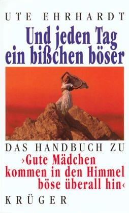 Und jeden Tag ein bißchen böser. Das Handbuch zu  > Gute Mädchen kommen in den Himmel böse überall hin <