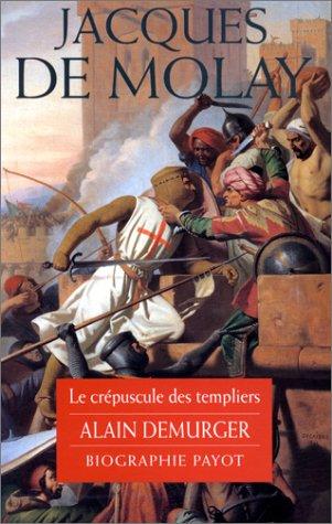 Jacques de Molay. Le crépuscule des templiers (Ess. Biogr.)