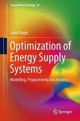 Optimization of Energy Supply Systems: Modelling, Programming and Analysis (Lecture Notes in Energy, Band 69)