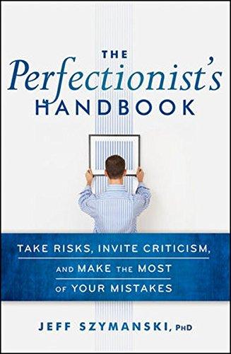 The Perfectionist's Handbook: Take Risks, Invite Criticism, and Make the Most of Your Mistakes