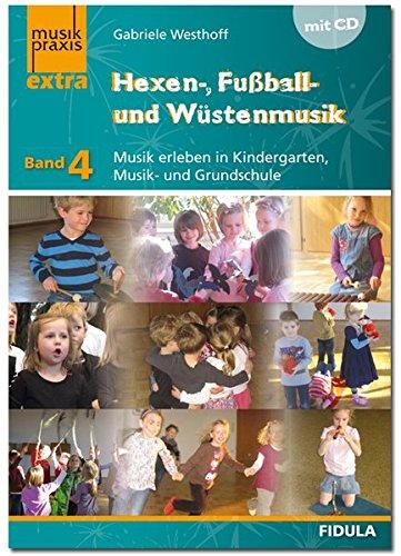 Hexen-, Fußball- und Wüstenmusik: Musik erleben in Kindergarten, Musik- und Grundschule - musikpraxis extra Band 4