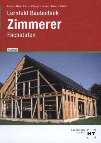 Lernfeld Bautechnik. Fachstufen Zimmerer: Berufsgrundbildungsjahr, Berufsschulen, Berufsfachschulen. Mit Beispielen, projektbezogenen und handlungsorientierten Aufgaben