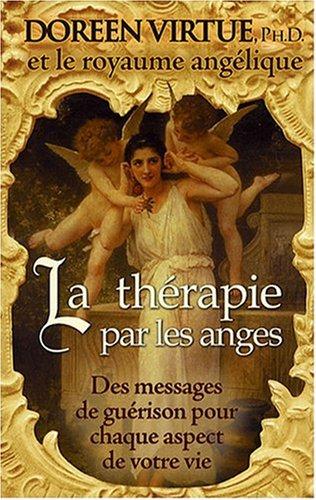 La thérapie par les anges : Des messages de guérison pour chaque aspect de votre vie