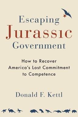 Escaping Jurassic Government: How to Recover Americas Lost Commitment to Competence