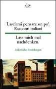 Lasciammi pensare un po' / Lass mich mal nachdenken. Racconti italiani / Italienische Erzählungen