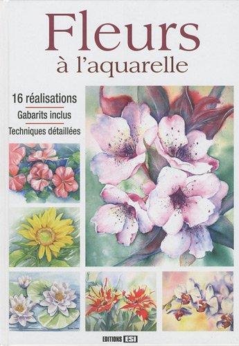 Fleurs à l'aquarelle : 16 réalisations, gabarits inclus, techniques détaillées