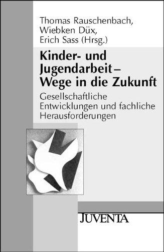 Kinder- und Jugendarbeit - Wege in die Zukunft: Gesellschaftliche Entwicklungen und fachliche Herausforderungen (Juventa Paperback)