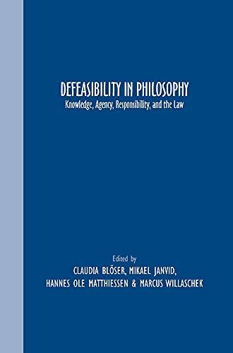 Defeasibility in Philosophy: Knowledge, Agency, Responsibility, and the Law (Grazer Philosophische Studien - International Journal for Analytic Philosophy, 87, Band 87)