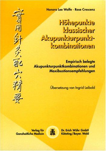 Höhepunkte klassischer Akupunkturpunktkombination: Empirisch belegte Akupunkturpunktkombinationen und Moxibustionsempfehlungen