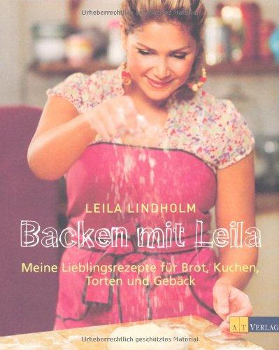 Backen mit Leila: Meine Lieblingsrezepte für Brot, Kuchen, Torten und Gebäck