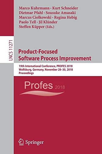 Product-Focused Software Process Improvement: 19th International Conference, PROFES 2018, Wolfsburg, Germany, November 28–30, 2018, Proceedings (Lecture Notes in Computer Science, Band 11271)