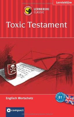 Toxic Testament. Compact Lernkrimi. Lernziel Englisch Grundwortschatz - Niveau B1: Lernziel Englisch Grundwortschatz. Mit zahlreichen Übungen und ... des Gemeinsamen Europäischen Referenzrahmens