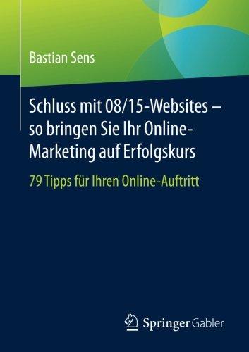 Schluss mit 08/15-Websites - so bringen Sie Ihr Online-Marketing auf Erfolgskurs: 79 Tipps fur Ihren Online-Auftritt