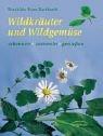 Wildkräuter und Wildgemüse. Erkennen - Sammeln - Genießen