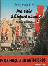 Ma ville à l'heure nazie : Colmar, 1940-1945