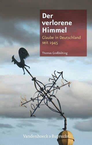 Der verlorene Himmel: Glaube in Deutschland seit 1945