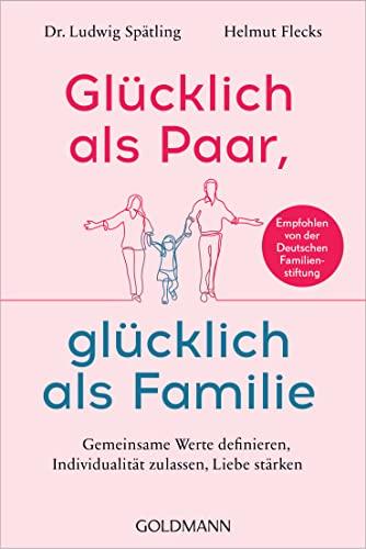 Glücklich als Paar, glücklich als Familie: Die Beziehung stärken, gemeinsame Werte definieren, Individualität zulassen - Empfohlen von der Deutschen Familienstiftung -