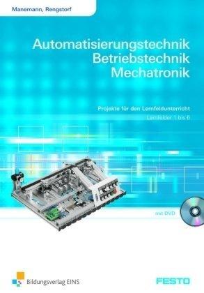 Projekte für den Lernfeldunterricht. Arbeitsheft. Lernfelder 1 bis 6: Automatisierungstechnik, Betriebstechnik, Mechatronik