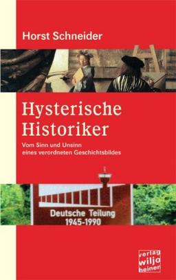 Hysterische Historiker: Vom Sinn und Unsinn eines verordneten Geschichtsbildes