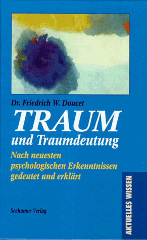 Traum und Traumdeutung. Nach neuesten Erkenntnissen gedeutet und erklärt